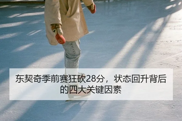 东契奇季前赛狂砍28分，状态回升背后的四大关键因素